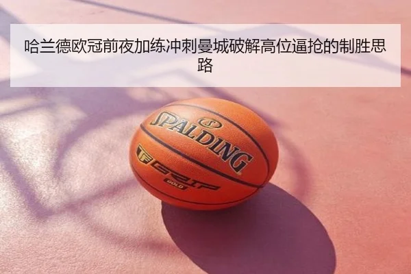 哈兰德欧冠前夜加练冲刺曼城破解高位逼抢的制胜思路
